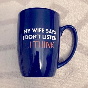 My wife says I don’t listen…I think. Mug